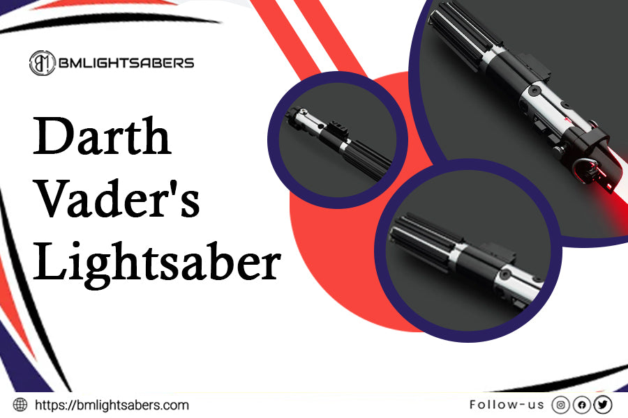 BM Lightsabers: Explore the Travel Path of Darth Vaders Lightsaber